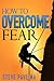 How to Overcome Fear