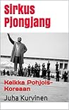 Sirkus Pjongjang by Juha Kurvinen Sirkus Pjongjang by Juha Kurvinen