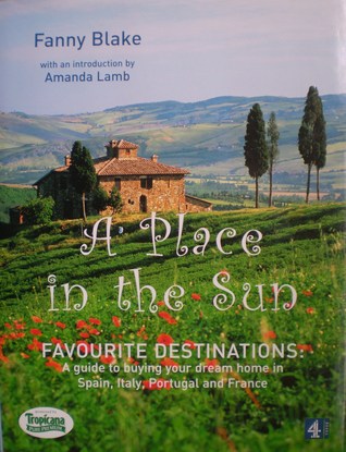 A Place In The Sun: Favourite Destinations: A Guide to Buying Your Dream Home in Spain, Italy, Portugal and France