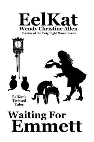Waiting For Emmett (EelKat's Twisted Tales)