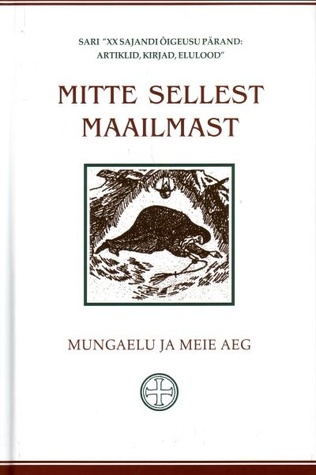 Mitte sellest maailmast. Mungaelu ja meie aeg.