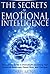 The Secrets to Emotional Intelligence: The Essential Guide to Dramatically Increasing Your Emotional Awareness, People Skills, and Charisma (Leadership ... Stress, Networking, Friends, Influence)