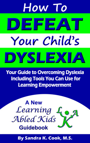 How To DEFEAT Your Child's DYSLEXIA: Your Guide to Overcoming Dyslexia Including Tools You Can Use for Learning Empowerment