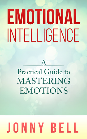 Emotional Intelligence: A Practical Guide to Mastering Emotions