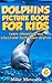 Dolphins for Kids: Learn Interesting Dolphin Facts, a Picture Book About Dolphins for Children (Living Ocean Series)