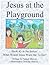 Jesus at the Playground (What Would Jesus Want Me To Do? Book 3)