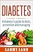 Diabetes A Diabetics Guide To Diet, Prevention and Managing: Super Foods Charts, Excercise Plans and Recipes For Diabetes Type 1 and Diabetes type 2
