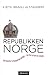 Republikken Norge : Om hvorfor vi fortsatt har konge, og hva vi kan få i stedet