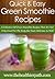 Green Smoothie Recipes: A Collection Of Green Smoothie Recipes That Are Not Only Good For The Body But Taste Delicious As Well. (Quick & Easy Recipes)