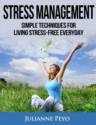 Stress Management: Simple Techniques For Living Stress Free Everyday (Stress Management, Stress Free, Stress Free Living, How to be Stress Free)