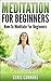 Meditation For Beginners, How To Meditate Made Simple: Meditation Guide For Beginners With Meditation Techniques