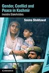 Gender, Conflict and Peace in Kashmir: Invisible Stakeholders Gender, Conflict and Peace in Kashmir: Invisible Stakeholders