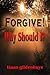 Forgive! Why should I?