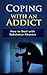 Coping With An Addict: How to Deal with Substance Abusers (Alcoholism, Substance Abuse Family)