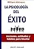 La Psicología del Éxito (Desarrollo y crecimiento personal)