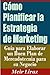 Cómo Planificar la Estrategia de Marketing - Guía para Elaborar un Buen Plan de Mercadotecnia para su Negocio (Spanish Edition)