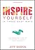 Inspire Yourself In Three Easy Steps: Quick and Easy Steps To Help You Get Motivated And Eventually Achieve Your Goals