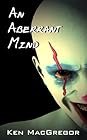 An Aberrant Mind by Ken MacGregor