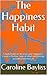 The Happiness Habit: 5 Daily Habits to Increase your Happiness, Create a Positive State of Mind and Develop an Enthusiasm for Life