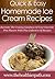 Homemade Ice Cream Recipes: Recreate The Creamy Goodness Of Your Favorite Pint Flavors With This Collection Of Recipes. (Quick & Easy Recipes)