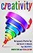 Creativity: Outrageously Effective Tips And Secrets To Unleash Your Creativity, Innovation And Visualization