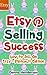 Etsy Selling Success: How To Sell On Etsy - Pinterest Edition (Etsy Selling, Etsy Business, Etsy Success Book 1)