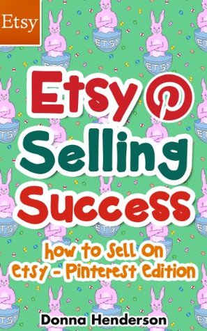Etsy Selling Success: How To Sell On Etsy - Pinterest Edition (Etsy Selling, Etsy Business, Etsy Success Book 1)