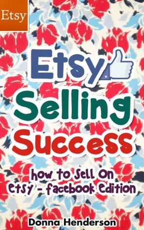 Etsy Selling Success: How To Sell On Etsy - Facebook Edition (Etsy Selling, Etsy Business, Etsy Success 1)