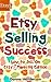 Etsy Selling Success: How To Sell On Etsy - Marketing Edition (Etsy Selling, Etsy Business, Etsy Success Book 1)