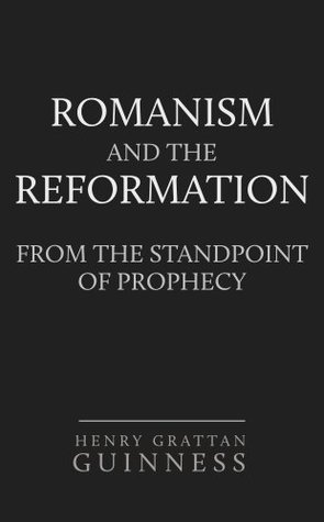 Romanism and the Reformation: From the Standpoint of Prophecy (Kindle Edition)