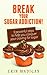 Break Your Sugar Addiction! by Erin Madigan Break Your Sugar Addiction! by Erin Madigan