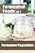 Fermented Foods vol. 1: Fermented Vegetables (The Food Preservation Series)