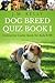 Dog Breed Quiz Book I  by Pawsitively Safe
