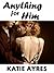 Anything for Him 1 by Katie Ayres