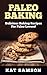 Paleo Baking: Delicious Baking Recipes For The Paleo Lover! (Cookies, Muffin/ Cupcakes, Pies, Cakes, Bagel/ Pretzel/ Tortillas)