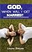 God, When Will I Get Married? by Laura Reyes God, When Will I Get Married? by Laura Reyes