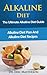 ALKALINE DIET: The Ultimate Alkaline Diet Guide: Alkaline Diet Plan and Alkaline Diet Recipes To Burn Fat Quickly, Detox Your Body, Prevent Disease And ... Foods, Alkaline Diet, Alkaline Weight Loss)
