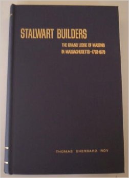 Stalwart Builders - The Grand Lodge of Masons in Massachusetts - 1733-1970