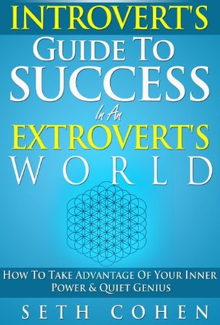 Introvert's Guide To Success In An Extrovert's World: How To Take Advantage Of Your Inner Power & Quiet Genius (Complete Collection with 30+ Bonus Books)