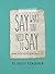 Say What You Need to Say: Speak Your Truth. Heal Your Life.