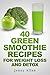 40 Green Smoothie Recipes For Weight Loss and Detox Book