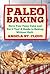 Paleo Baking: Have Your Paleo Cake and Eat it Too! A Guide to Baking Without Guilt (The Definitive Paleo Baking Guide for Weight Loss, Desserts, and Gluten Free Recipes)