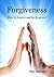 Forgiveness - How to Forgive and Be Forgiven!