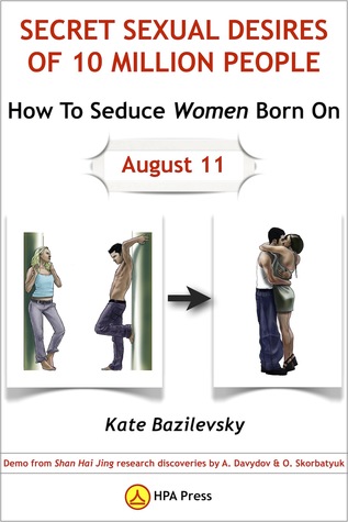 How To Seduce Women Born On August 11 Or Secret Sexual Desires of 10 Million People: Demo from Shan Hai Jing research discoveries by A. Davydov & O. Skorbatyuk