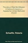 The story of Red Bird Mission: A history of missions in Appalachia: United Methodist Church