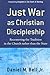 Just War as Christian Discipleship: Recentering the Tradition in the Church rather than the State