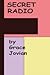 Secret Radio: My Senior Year at a Christian Fundamentalist College by Grace Jovian