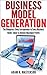 Business Model Generation: The Blueprints Every Entrepreneur in Every Industry Needs Today to Achieve Maximum Profits - 2nd Edition (management, startup, ... inspirational, startup entrepreneur)
