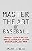 Master The Art Of Baseball: Improve Your Strategy And Set Yourself Up For Baseball Success Now (Tactics, Strategy, Baseball, Playing Baseball Book 1)