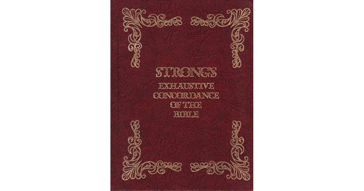 Strong's Exhaustive Concordance of the Bible, with Hebrew, Chaldee and